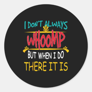 I Don't Always Whoomp But When I Do There It Is  Classic Round Sticker