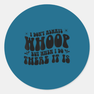 I don't always whoop but when i do there it dance classic round sticker