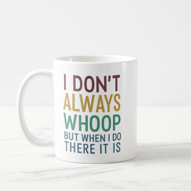 I Don't Always Whoop But When I Do There It Is Coffee Mug (Left)