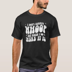 I Don't Always Whoop But When I Do There It Is Dan T-Shirt
