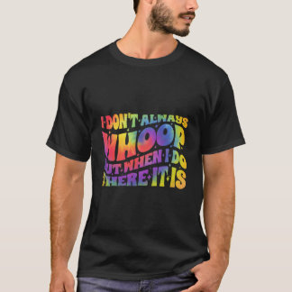I Don'T Always Whoop But When I Do There It Is Tie T-Shirt