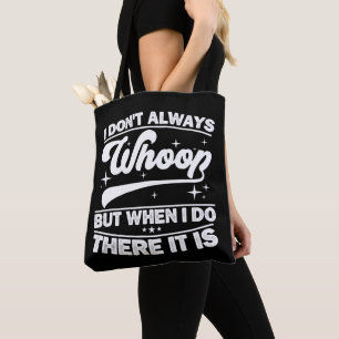 I Don't Always Whoop But When I Do There It Is  Tote Bag
