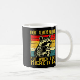 I Don't Always Whoop Funny Racoon Sarcastic Unhing Coffee Mug
