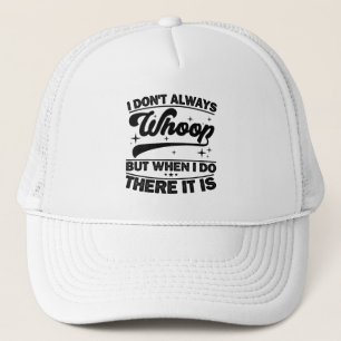 I Don't Always Whoop When I Do There It Is Dancing Trucker Hat