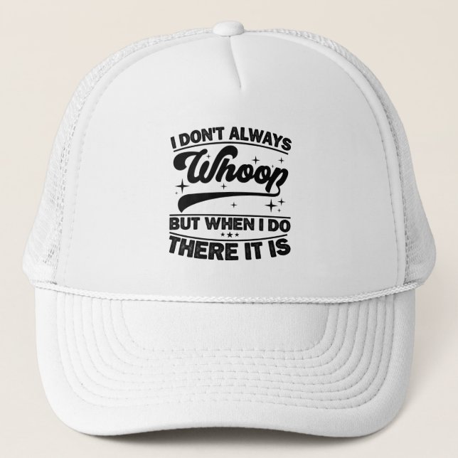 I Don't Always Whoop When I Do There It Is Dancing Trucker Hat (Front)