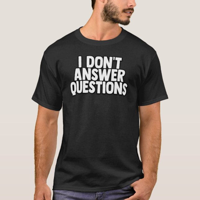 I DON'T Answer Questions T-Shirt (Front)