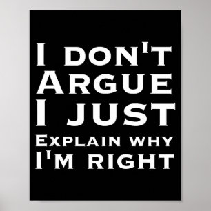 I Dont Argue I Just Explain Why Im Right - Funny N Poster