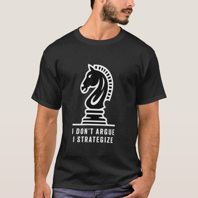 I Dont Argue Strategy Game Funny Chess T-Shirt (Front)