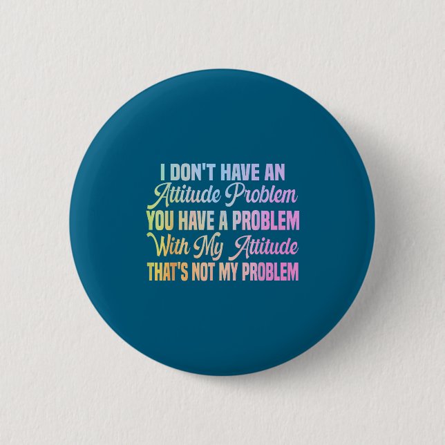 I don't attitude problem funny sarcastic quote wom 2 inch round button (Front)