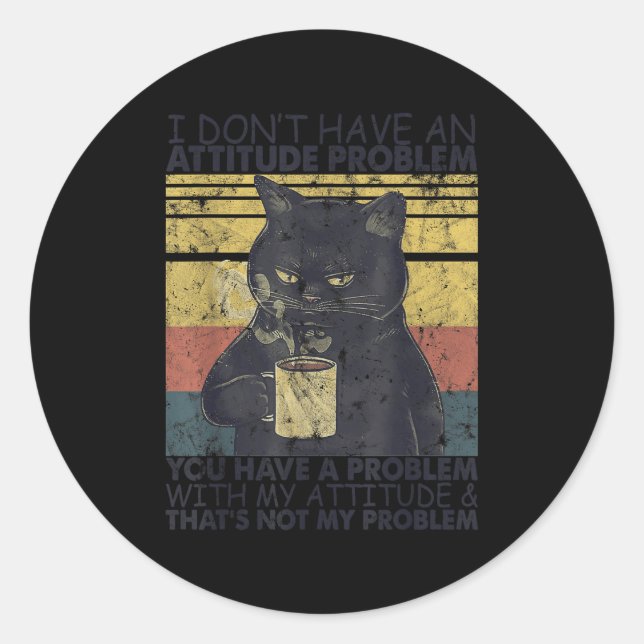 I dont attitude problem you problem classic round sticker (Front)