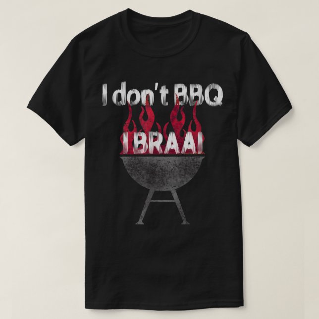 I don't BBQ I Braai South African T-Shirt (Design Front)