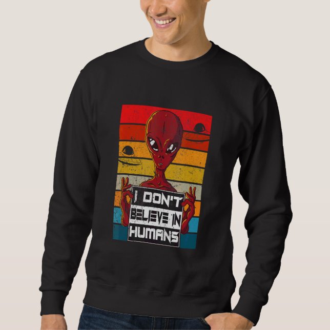 I Don't Believe In Humans  Alien Sweatshirt (Front)
