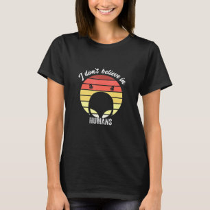 I Dont Believe In Humans - Alien T-Shirt