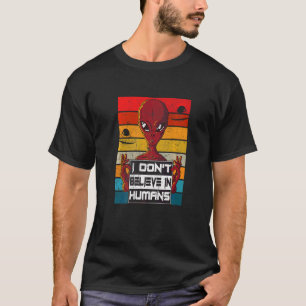 I Don't Believe In Humans  Alien T-Shirt