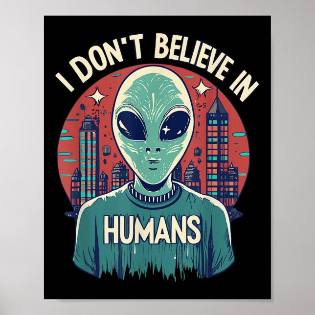 I Don't Believe In Humans Funny Alien Face Hallowe Poster (Front)