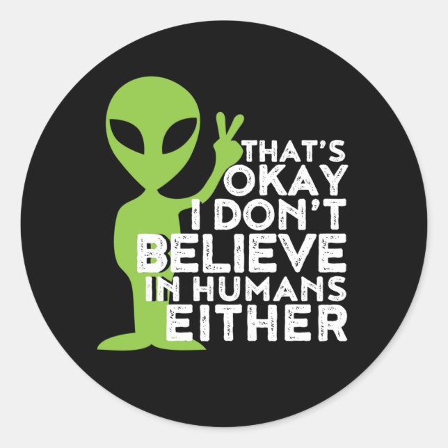 I Don't Believe In Humans Funny Alien UFO Sarcasm Classic Round Sticker (Front)