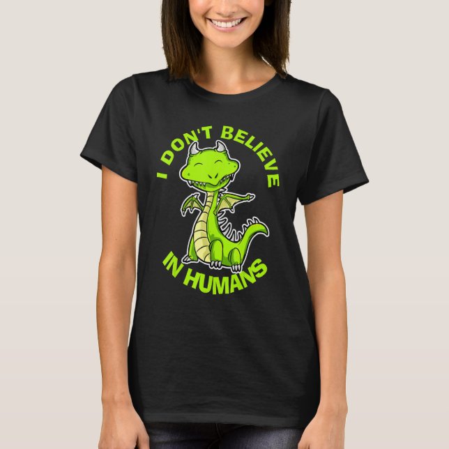 I Dont Believe In Humans Mythical Creatures Dragon T-Shirt (Front)