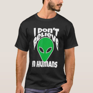 I Dont Believe In Humans Or Aliens Meme T-Shirt
