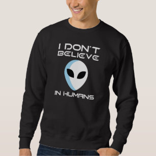 I Don't Believe In Humans Sweatshirt