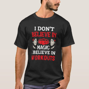 I Don't Believe In Magic I Believe In Workouts T-Shirt