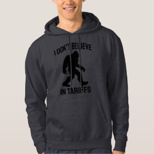 I Don't Believe in Tariffs - Funny Bigfoot Hoodie