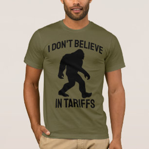 I Don't Believe in Tariffs - Funny Bigfoot T-Shirt