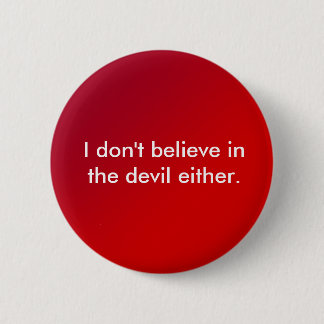 I don't believe in the devil either. 2 inch round button