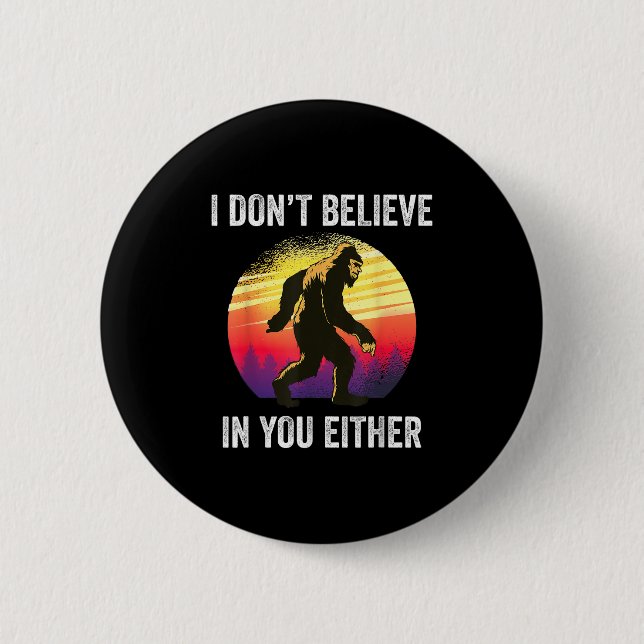 I Don't Believe In You Either Bigfoot Silhouette F 2 Inch Round Button (Front)