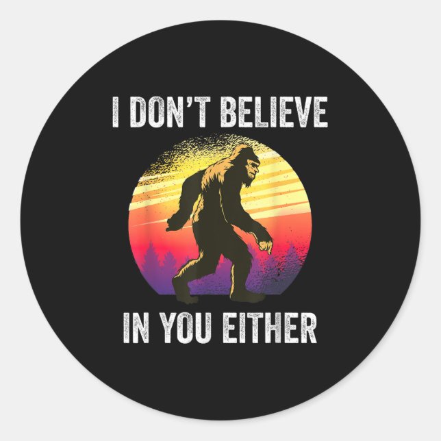 I Don't Believe In You Either Bigfoot Silhouette F Classic Round Sticker (Front)