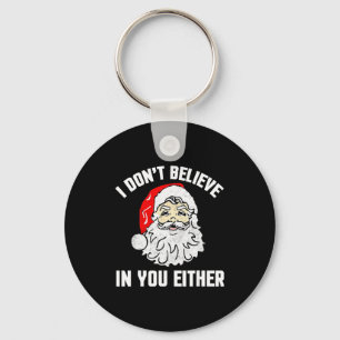 I Don't Believe In You Either - Funny Christmas  Keychain