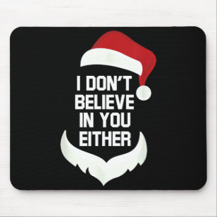 I Don't Believe In You Either Funny Santa Christma Mouse Pad