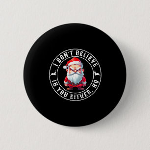 I Don't Believe In You Either Ho Sarcastic Santa C 2 Inch Round Button