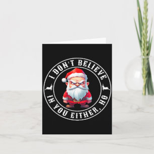 I Don't Believe In You Either Ho Sarcastic Santa C Card