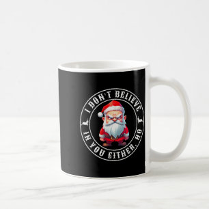 I Don't Believe In You Either Ho Sarcastic Santa C Coffee Mug