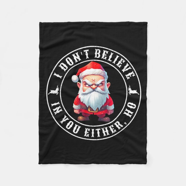 I Don't Believe In You Either Ho Sarcastic Santa C Fleece Blanket (Front)
