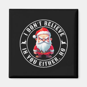 I Don't Believe In You Either Ho Sarcastic Santa C Magnet