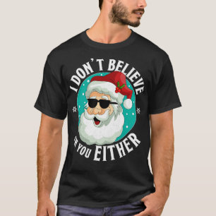 I Dont Believe In You Either Santa Funny Christmas T-Shirt