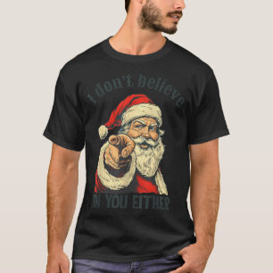 I Don't Believe In You Either Santa  T-Shirt