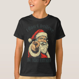 I Don't Believe In You Either Santa  T-Shirt