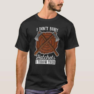 I Dont Bury Hatches I Throw Them Axe Throwing T-Shirt