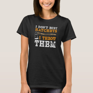 I Don't Bury Hatchets I Throw Them Axe Thrower 1 T-Shirt