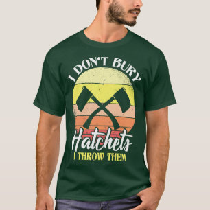 I Dont Bury Hatchets I Throw Them Axe Throwing  T-Shirt