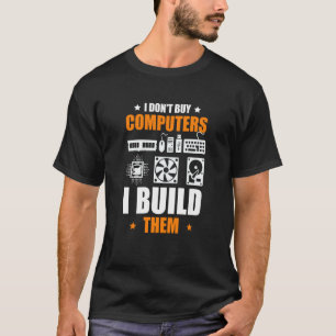 I Don't Buy Computers I Build Them PC Builder T-Shirt