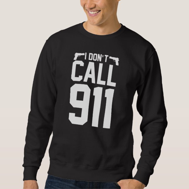 I Don't Call 911  Pro 2a Second Amendment Gun Righ Sweatshirt (Front)
