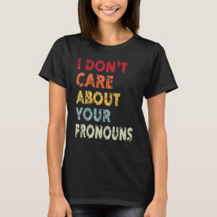 I Don't Care About Your Pronouns Quote Anti Pron T-Shirt