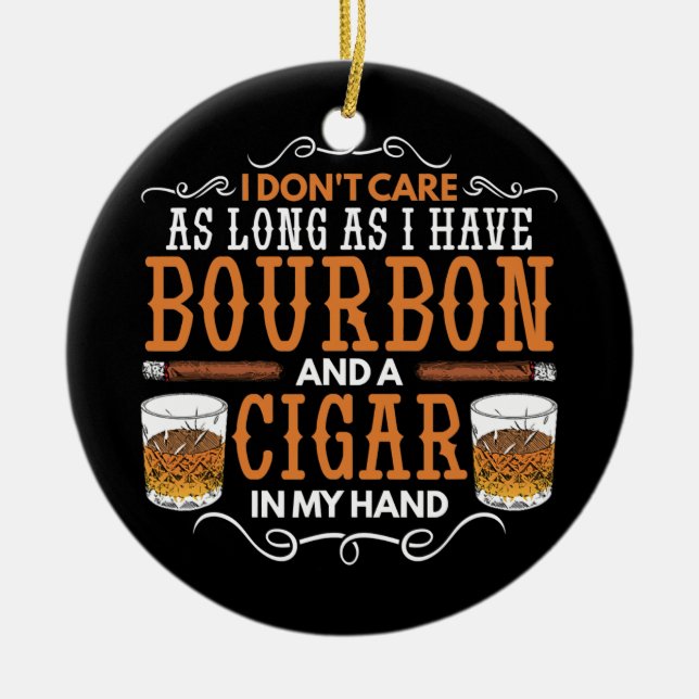 I Don't Care As Long As Bourbon And Cigar In My Ceramic Ornament (Front)
