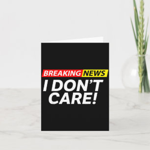 I Don't Care Breaking News Funny Card