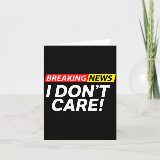 I Don't Care Breaking News Funny  Card (Front)