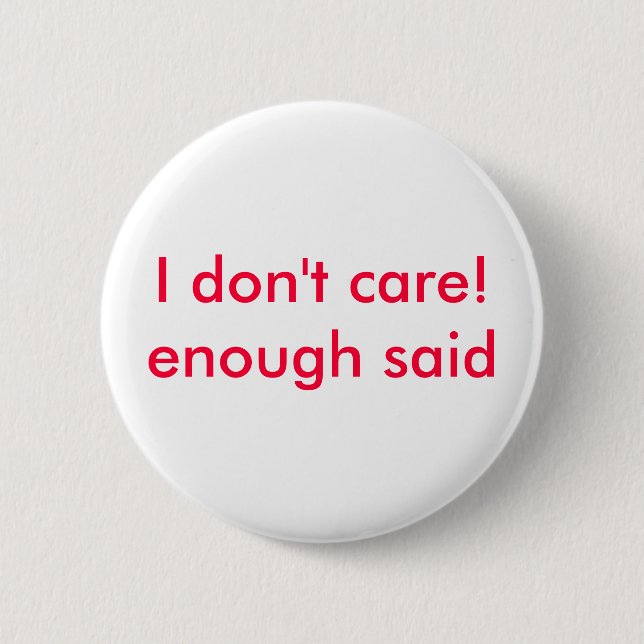 I don't care!enough said 2 inch round button (Front)