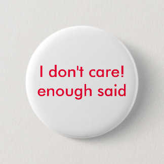 I don't care!enough said 2 inch round button